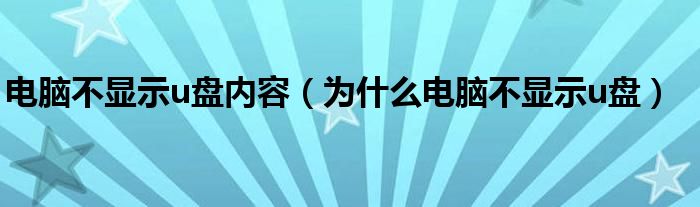 电脑不显示u盘内容（为什么电脑不显示u盘）