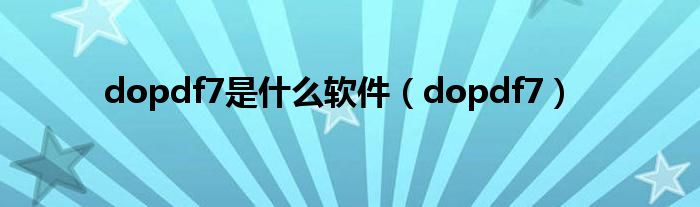 dopdf7是什么软件（dopdf7）