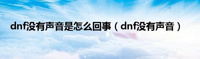 dnf没有声音是怎么回事（dnf没有声音）