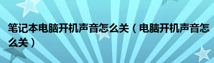 笔记本电脑开机声音怎么关（电脑开机声音怎么关）