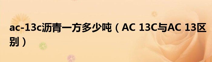 ac-13c沥青一方多少吨（AC 13C与AC 13区别）