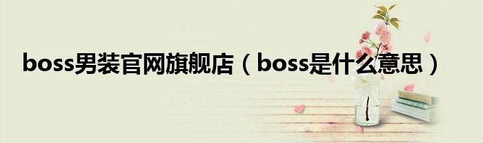 boss男装官网旗舰店（boss是什么意思）