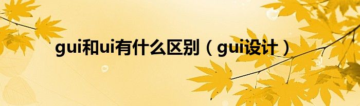 gui和ui有什么区别（gui设计）