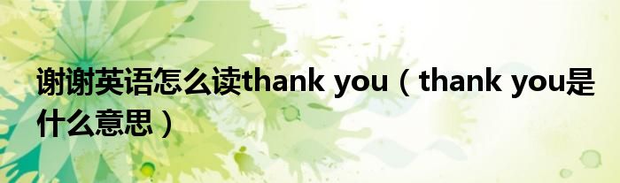 谢谢英语怎么读thank you（thank you是什么意思）