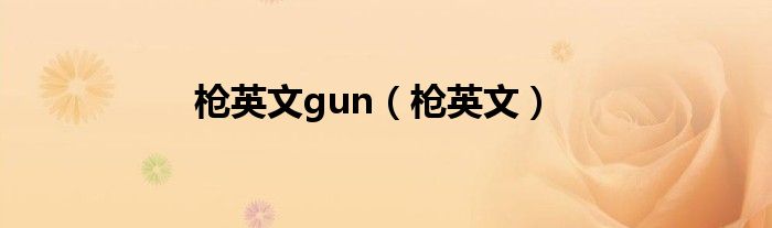 枪英文gun（枪英文）