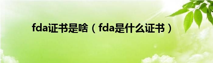 fda证书是啥（fda是什么证书）