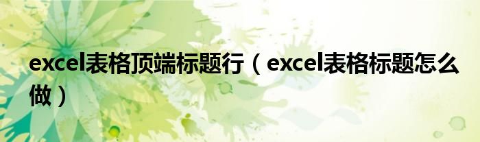 excel表格顶端标题行（excel表格标题怎么做）