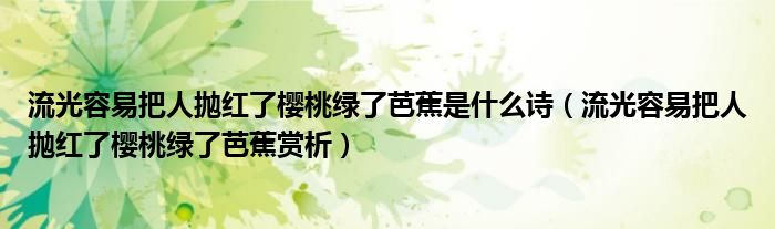 流光容易把人抛红了樱桃绿了芭蕉是什么诗（流光容易把人抛红了樱桃绿了芭蕉赏析）