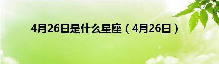 4月26日是什么星座（4月26日）