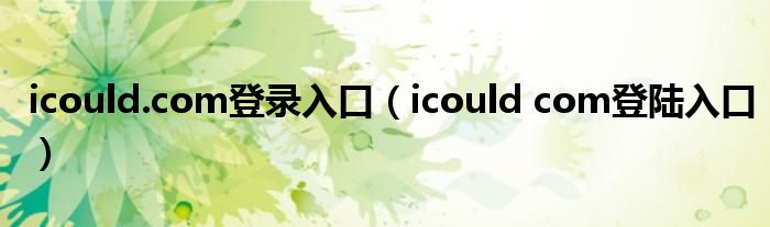 icould.com登录入口（icould com登陆入口）