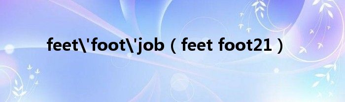 feet'foot'job（feet foot21）