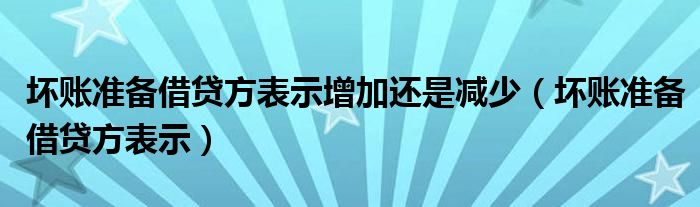 坏账准备借贷方表示增加还是减少（坏账准备借贷方表示）