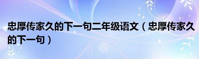 忠厚传家久的下一句二年级语文（忠厚传家久的下一句）