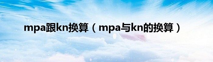 mpa跟kn换算（mpa与kn的换算）