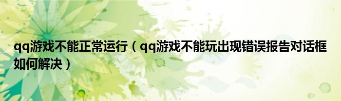 qq游戏不能正常运行（qq游戏不能玩出现错误报告对话框如何解决）