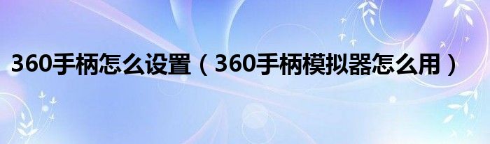 360手柄怎么设置（360手柄模拟器怎么用）