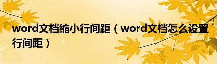 word文档缩小行间距（word文档怎么设置行间距）