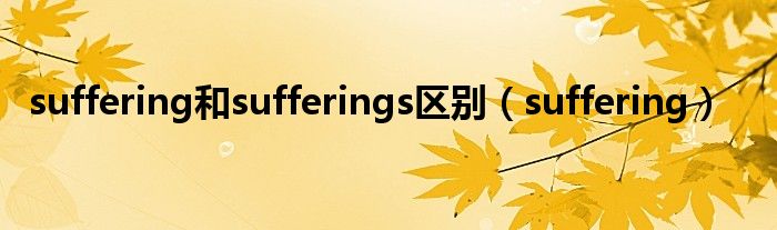 suffering和sufferings区别（suffering）