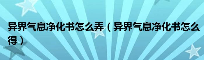 异界气息净化书怎么弄（异界气息净化书怎么得）