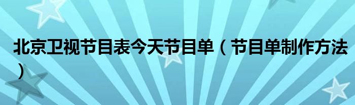 北京卫视节目表今天节目单（节目单制作方法）