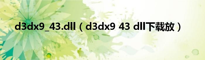 d3dx9_43.dll（d3dx9 43 dll下载放）