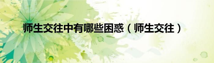 师生交往中有哪些困惑（师生交往）