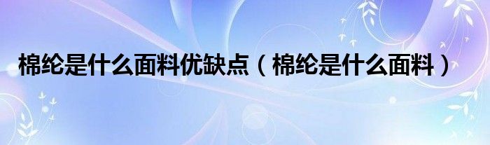 棉纶是什么面料优缺点（棉纶是什么面料）