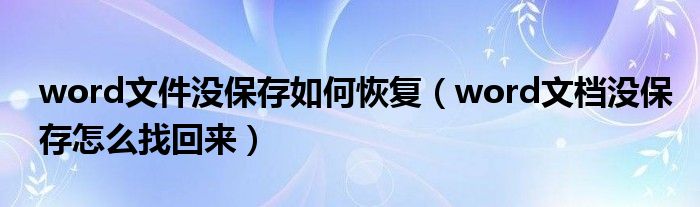 word文件没保存如何恢复（word文档没保存怎么找回来）