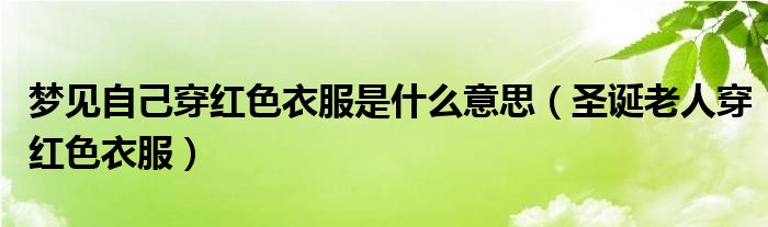 梦见自己穿红色衣服是什么意思（圣诞老人穿红色衣服）