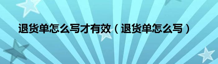 退货单怎么写才有效（退货单怎么写）