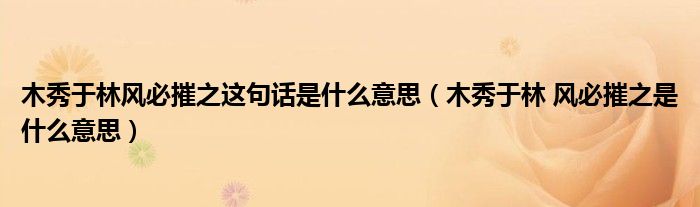 木秀于林风必摧之这句话是什么意思（木秀于林 风必摧之是什么意思）