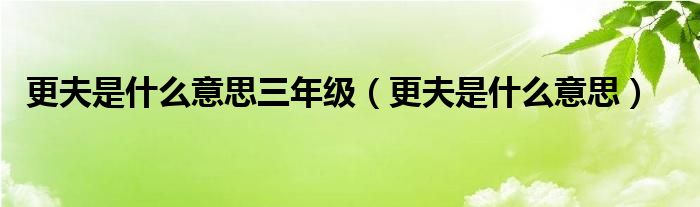 更夫是什么意思三年级（更夫是什么意思）