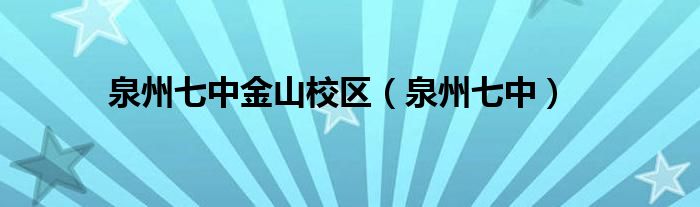 泉州七中金山校区（泉州七中）