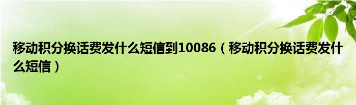 移动积分换话费发什么短信到10086（移动积分换话费发什么短信）