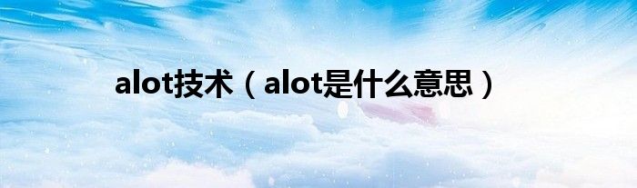 alot技术（alot是什么意思）