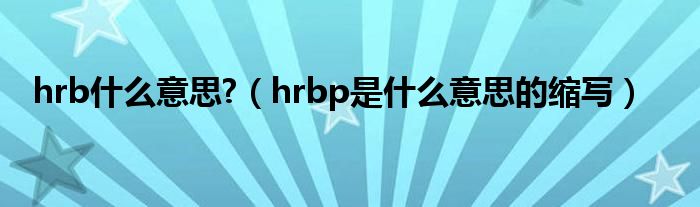 hrb什么意思?（hrbp是什么意思的缩写）