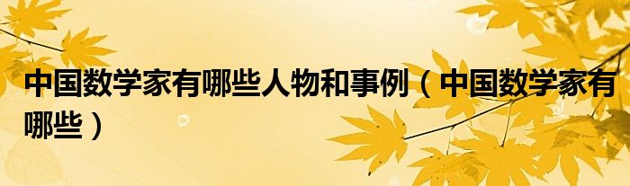 中国数学家有哪些人物和事例（中国数学家有哪些）