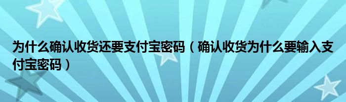 为什么确认收货还要支付宝密码（确认收货为什么要输入支付宝密码）