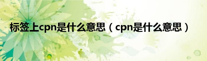 标签上cpn是什么意思（cpn是什么意思）