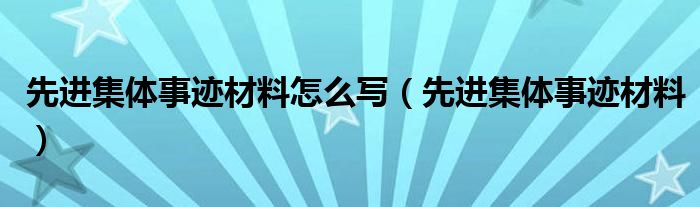 先进集体事迹材料怎么写（先进集体事迹材料）