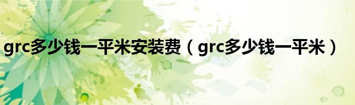 grc多少钱一平米安装费（grc多少钱一平米）