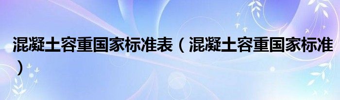 混凝土容重国家标准表（混凝土容重国家标准）