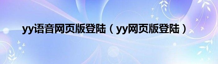 yy语音网页版登陆（yy网页版登陆）