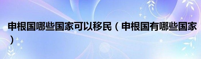 申根国哪些国家可以移民（申根国有哪些国家）