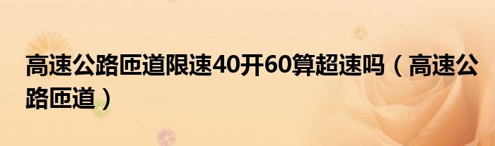 高速公路匝道限速40开60算超速吗（高速公路匝道）