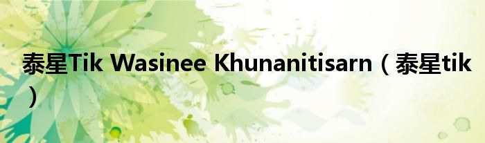 泰星Tik Wasinee Khunanitisarn（泰星tik）