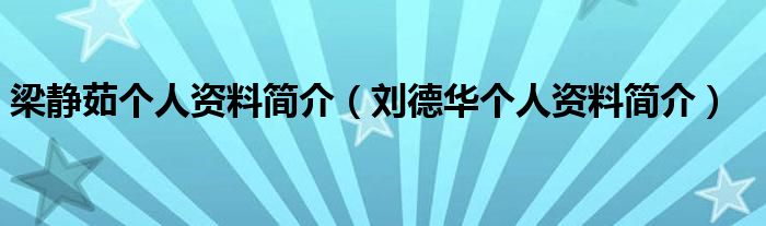 梁静茹个人资料简介（刘德华个人资料简介）