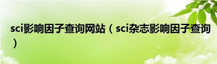 sci影响因子查询网站（sci杂志影响因子查询）