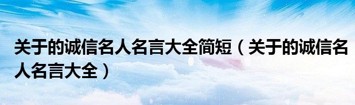 关于的诚信名人名言大全简短（关于的诚信名人名言大全）