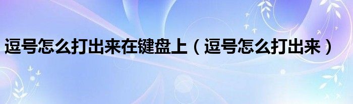 逗号怎么打出来在键盘上（逗号怎么打出来）